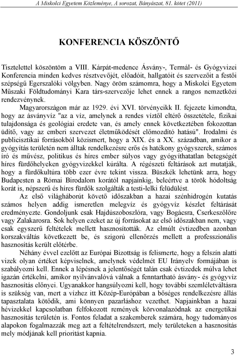 Nagy öröm számomra, hogy a Miskolci Egyetem Műszaki Földtudományi Kara társ-szervezője lehet ennek a rangos nemzetközi rendezvénynek. Magyarországon már az 1929. évi XVI. törvénycikk II.