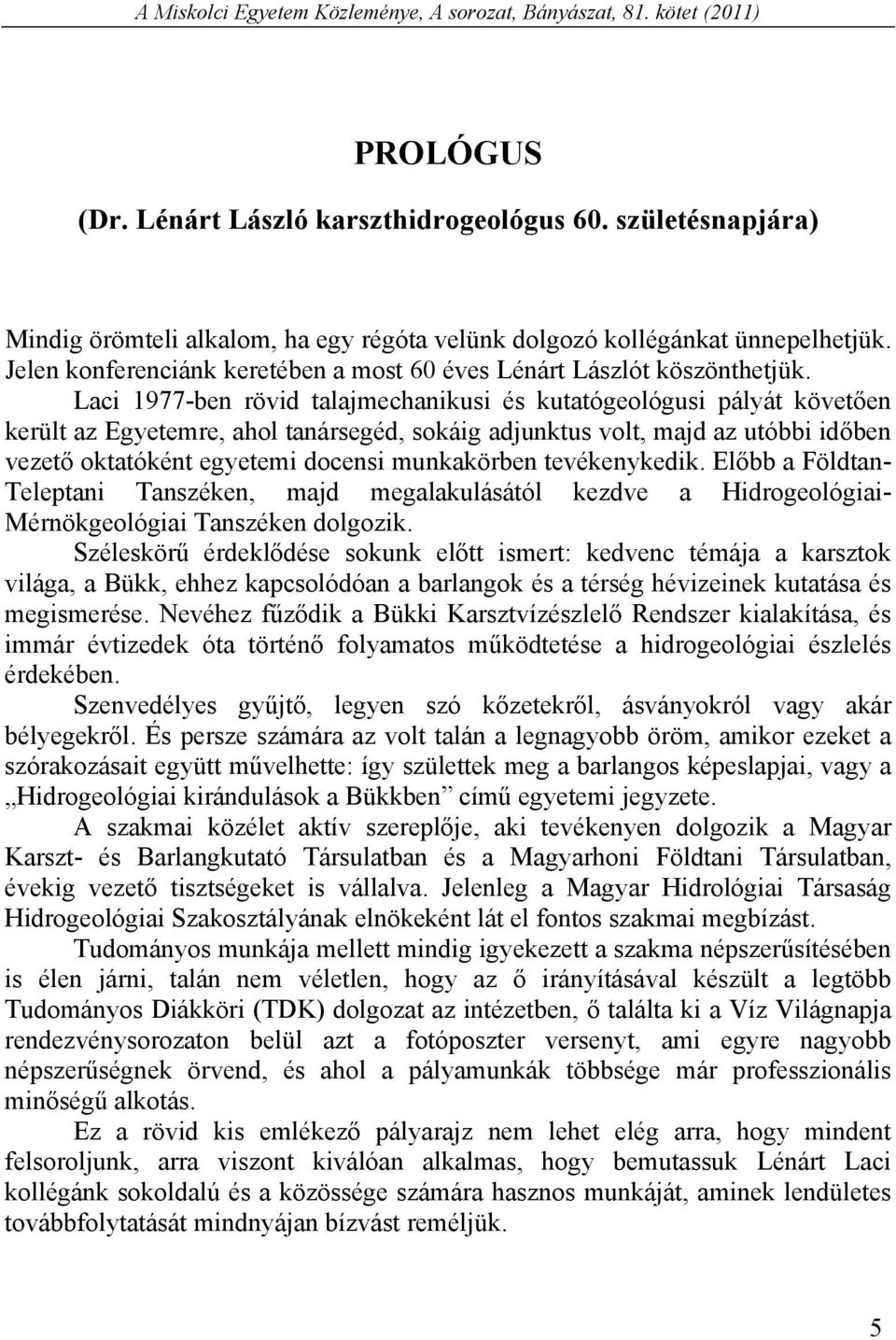 Laci 1977-ben rövid talajmechanikusi és kutatógeológusi pályát követően került az Egyetemre, ahol tanársegéd, sokáig adjunktus volt, majd az utóbbi időben vezető oktatóként egyetemi docensi