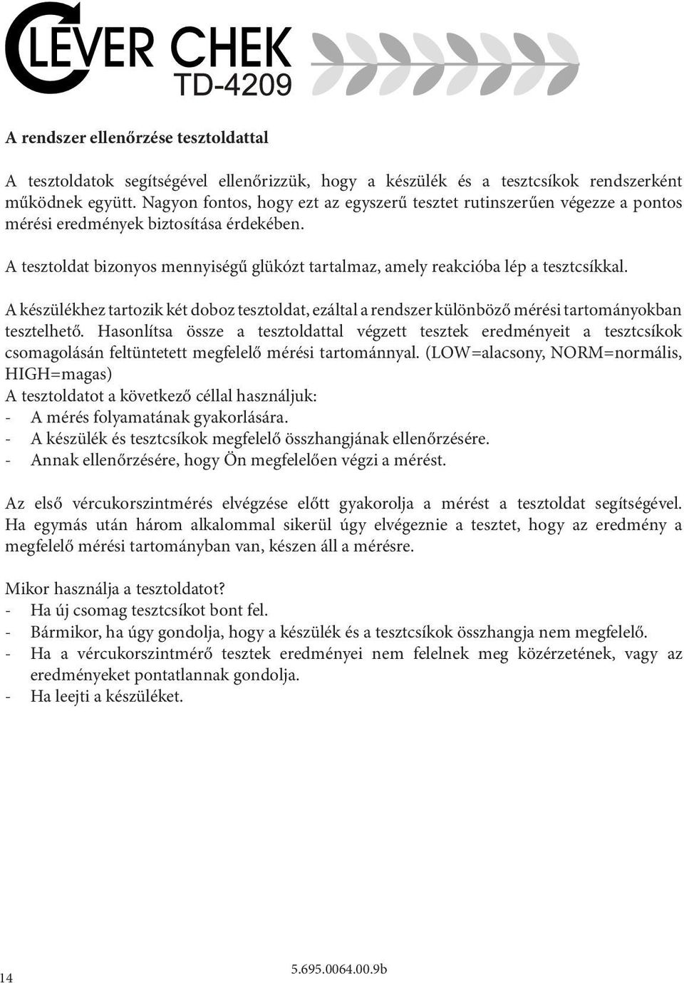 A tesztoldat bizonyos mennyiségű glükózt tartalmaz, amely reakcióba lép a tesztcsíkkal. A készülékhez tartozik két doboz tesztoldat, ezáltal a rendszer különböző mérési tartományokban tesztelhető.