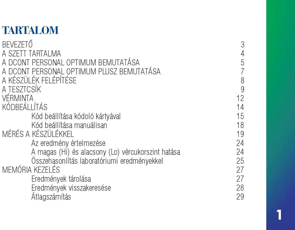 manuálisan 18 MÉRÉS A KÉSZÜLÉKKEL 19 Az eredmény értelmezése 24 A magas (Hi) és alacsony (Lo) vércukorszint hatása 24