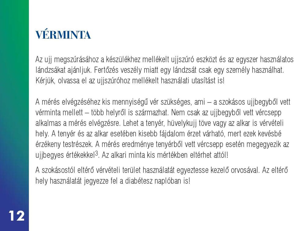 Nem csak az ujjbegybõl vett vércsepp alkalmas a mérés elvégzésre. Lehet a tenyér, hüvelykujj töve vagy az alkar is vérvételi hely.