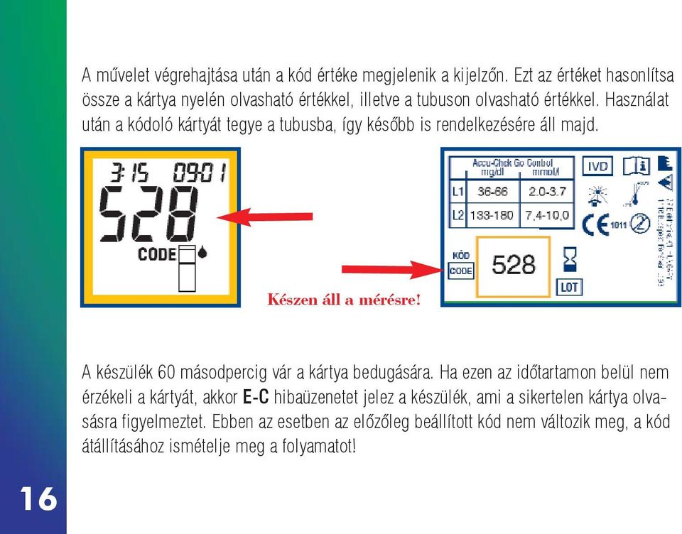 Használat után a kódoló kártyát tegye a tubusba, így késõbb is rendelkezésére áll majd. Készen áll a mérésre!