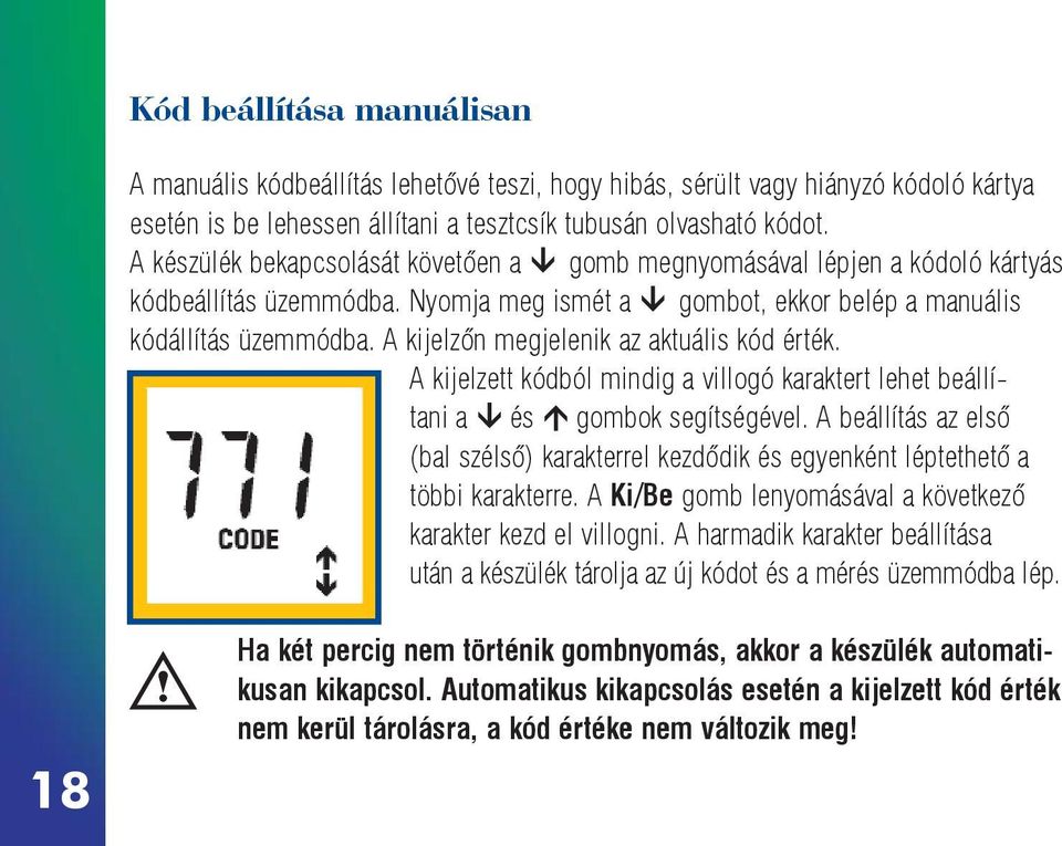 A kijelzõn megjelenik az aktuális kód érték. A kijelzett kódból mindig a villogó karaktert lehet beállítani a és gombok segítségével.