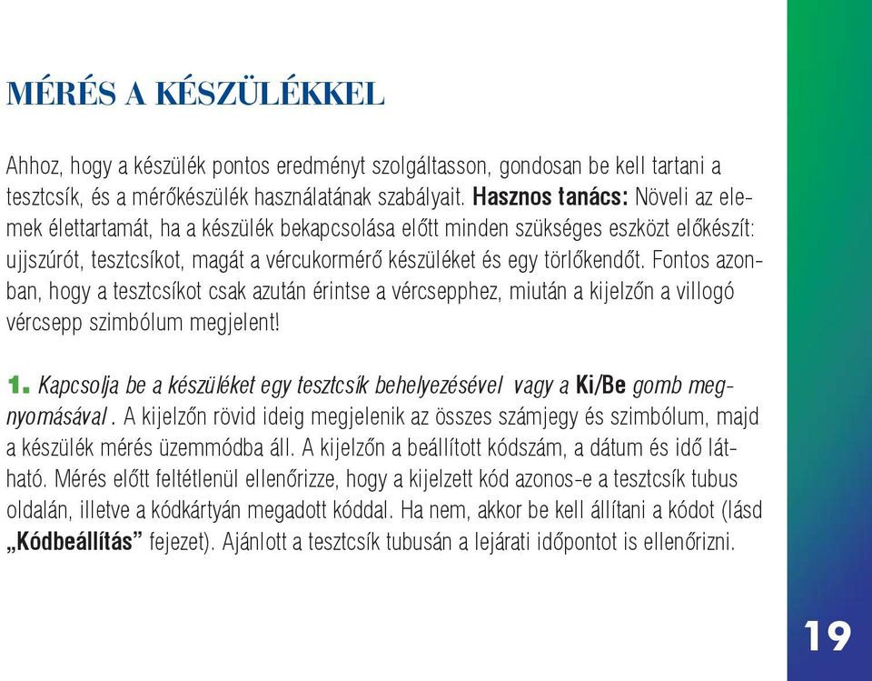 Fontos azonban, hogy a tesztcsíkot csak azután érintse a vércsepphez, miután a kijelzõn a villogó vércsepp szimbólum megjelent! 1.