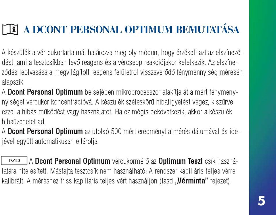 A Dcont Personal Optimum belsejében mikroprocesszor alakítja át a mért fénymenynyiséget vércukor koncentrációvá.