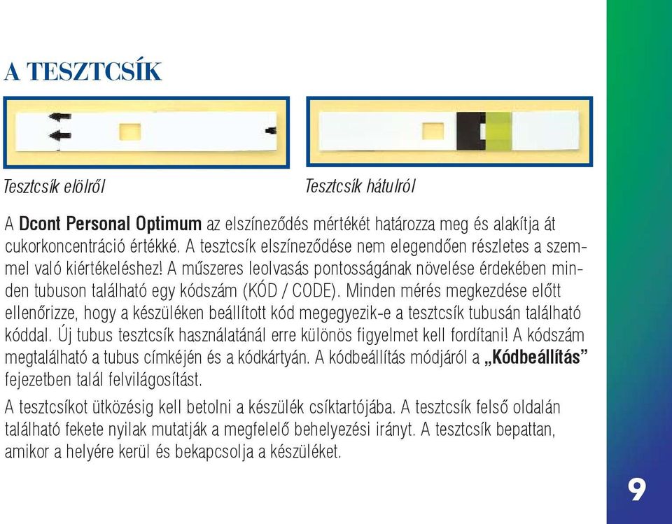 Minden mérés megkezdése elõtt ellenõrizze, hogy a készüléken beállított kód megegyezik-e a tesztcsík tubusán található kóddal. Új tubus tesztcsík használatánál erre különös figyelmet kell fordítani!