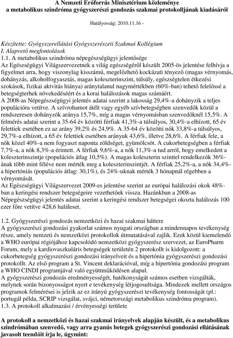 egészségérıl készült 2005-ös jelentése felhívja a figyelmet arra, hogy viszonylag kisszámú, megelızhetı kockázati tényezı (magas vérnyomás, dohányzás, alkoholfogyasztás, magas koleszterinszint,