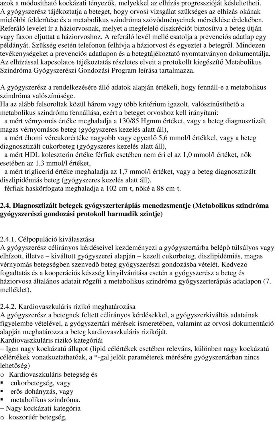 Referáló levelet ír a háziorvosnak, melyet a megfelelı diszkréciót biztosítva a beteg útján vagy faxon eljuttat a háziorvoshoz. A referáló levél mellé csatolja a prevenciós adatlap egy példányát.