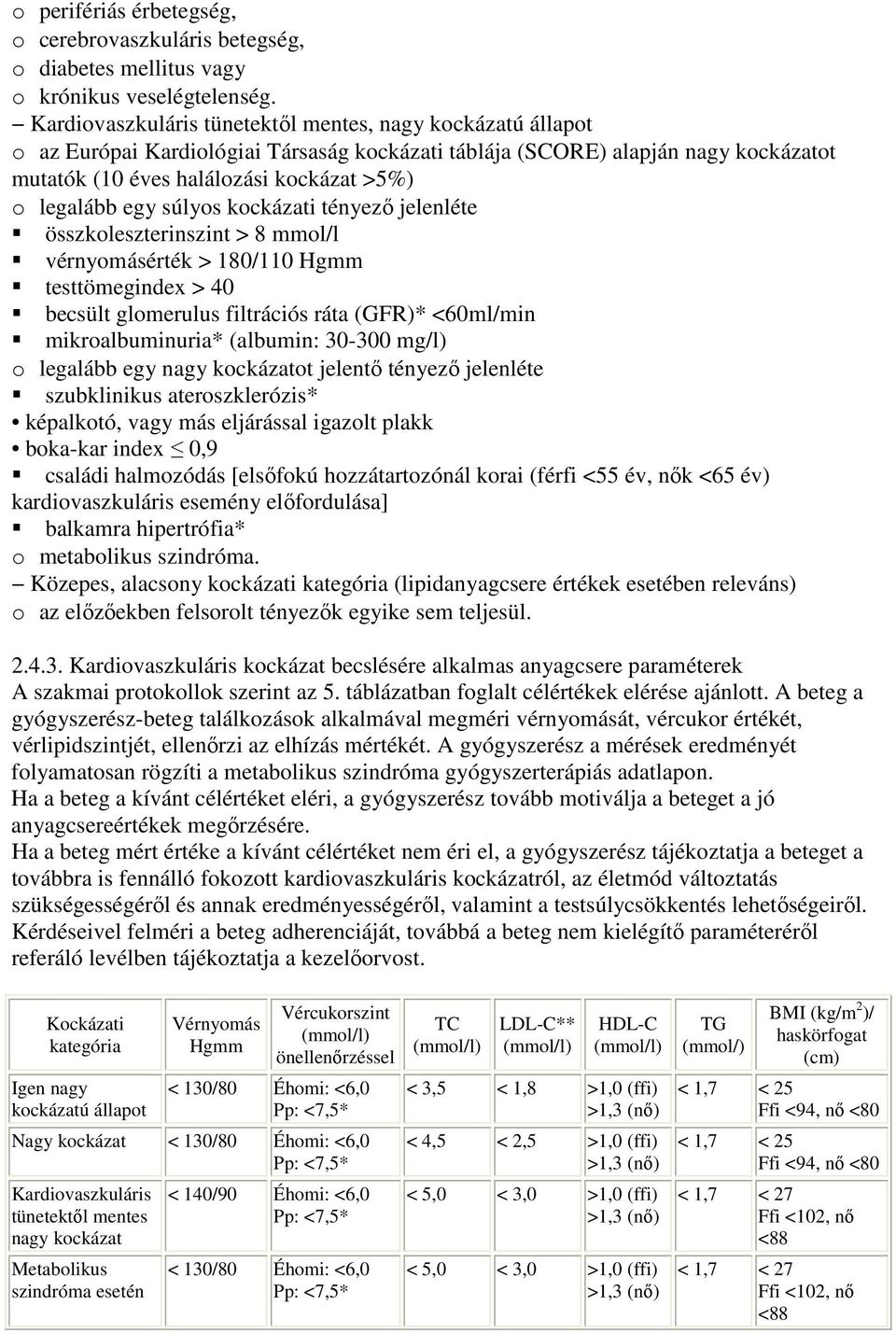 egy súlyos kockázati tényezı jelenléte összkoleszterinszint > 8 mmol/l vérnyomásérték > 180/110 Hgmm testtömegindex > 40 becsült glomerulus filtrációs ráta (GFR)* <60ml/min mikroalbuminuria*