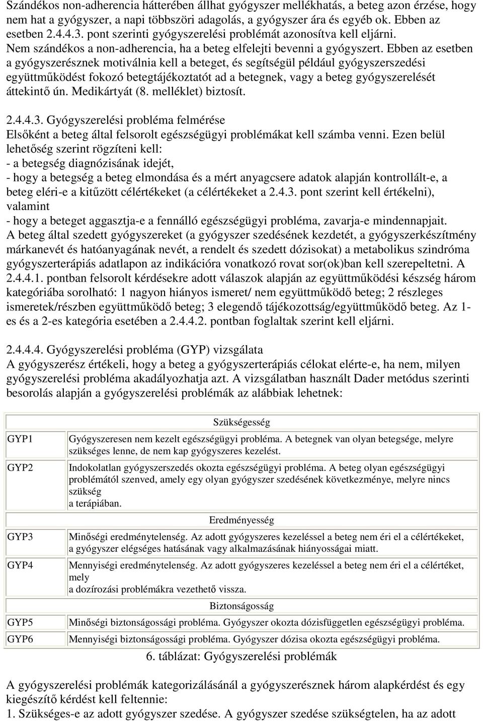 Ebben az esetben a gyógyszerésznek motiválnia kell a beteget, és segítségül például gyógyszerszedési együttmőködést fokozó betegtájékoztatót ad a betegnek, vagy a beteg gyógyszerelését áttekintı ún.