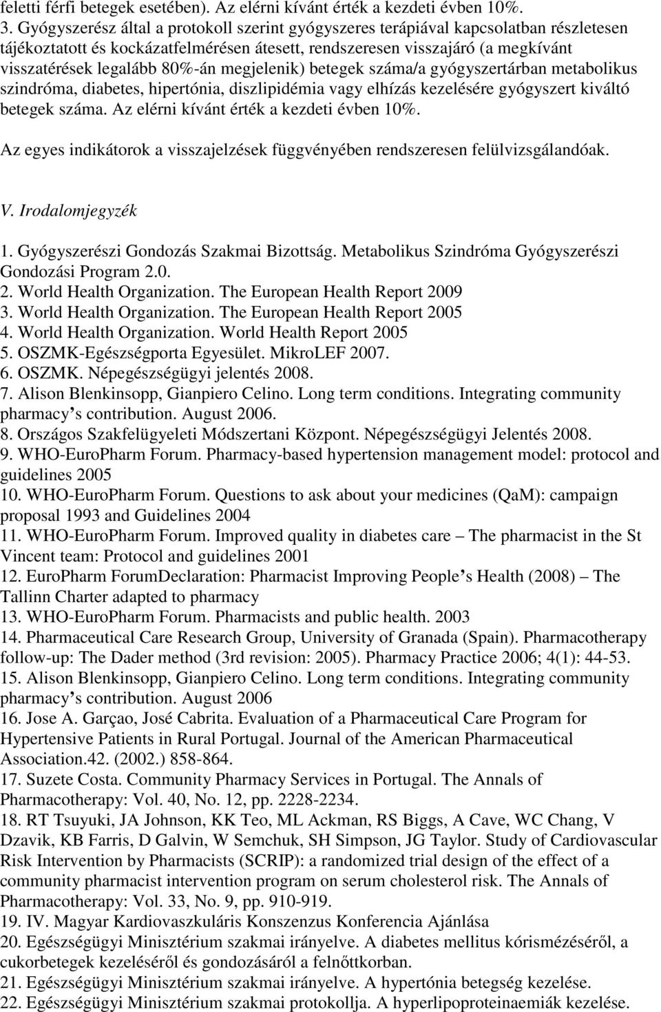 megjelenik) betegek száma/a gyógyszertárban metabolikus szindróma, diabetes, hipertónia, diszlipidémia vagy elhízás kezelésére gyógyszert kiváltó betegek száma.