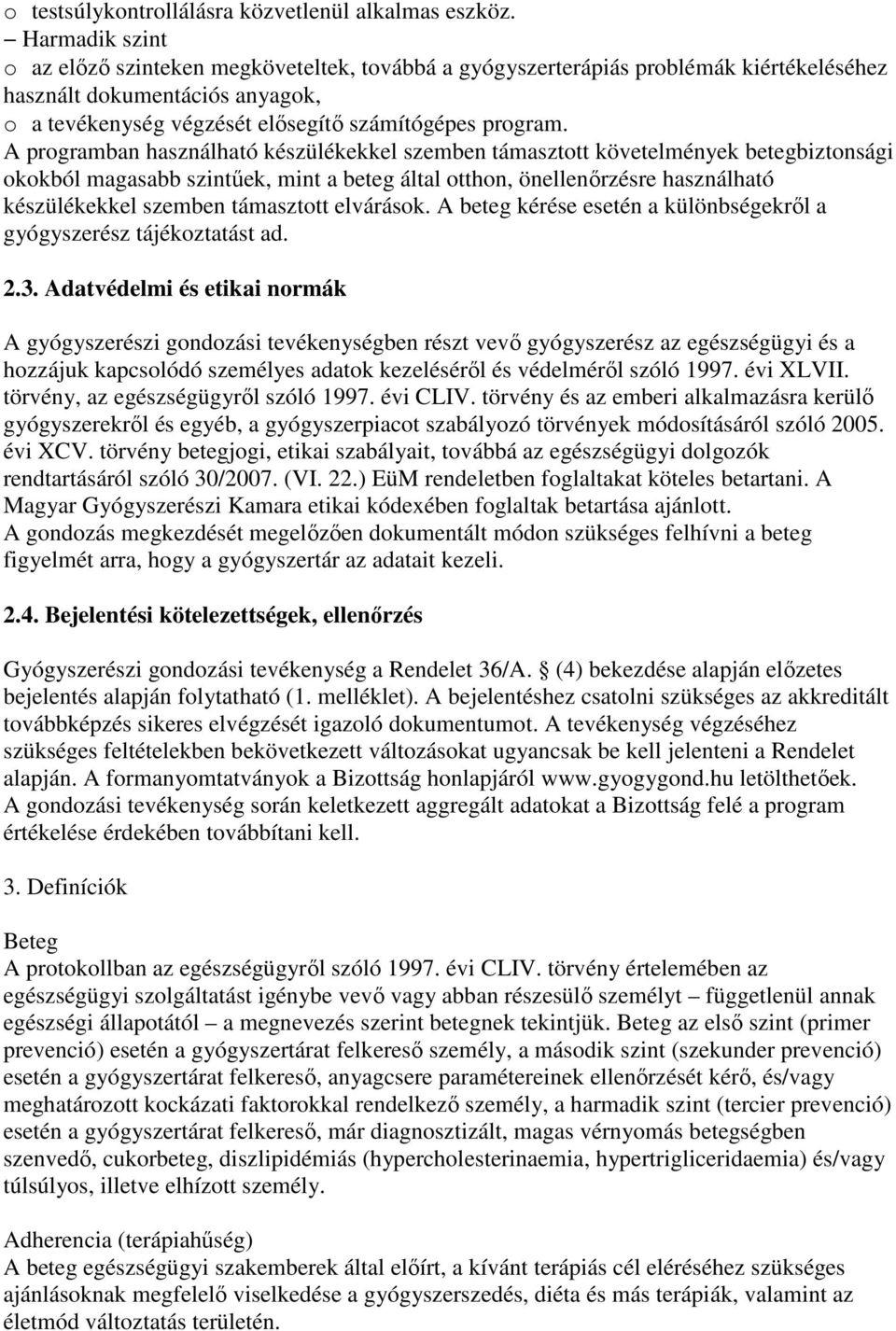 A programban használható készülékekkel szemben támasztott követelmények betegbiztonsági okokból magasabb szintőek, mint a beteg által otthon, önellenırzésre használható készülékekkel szemben