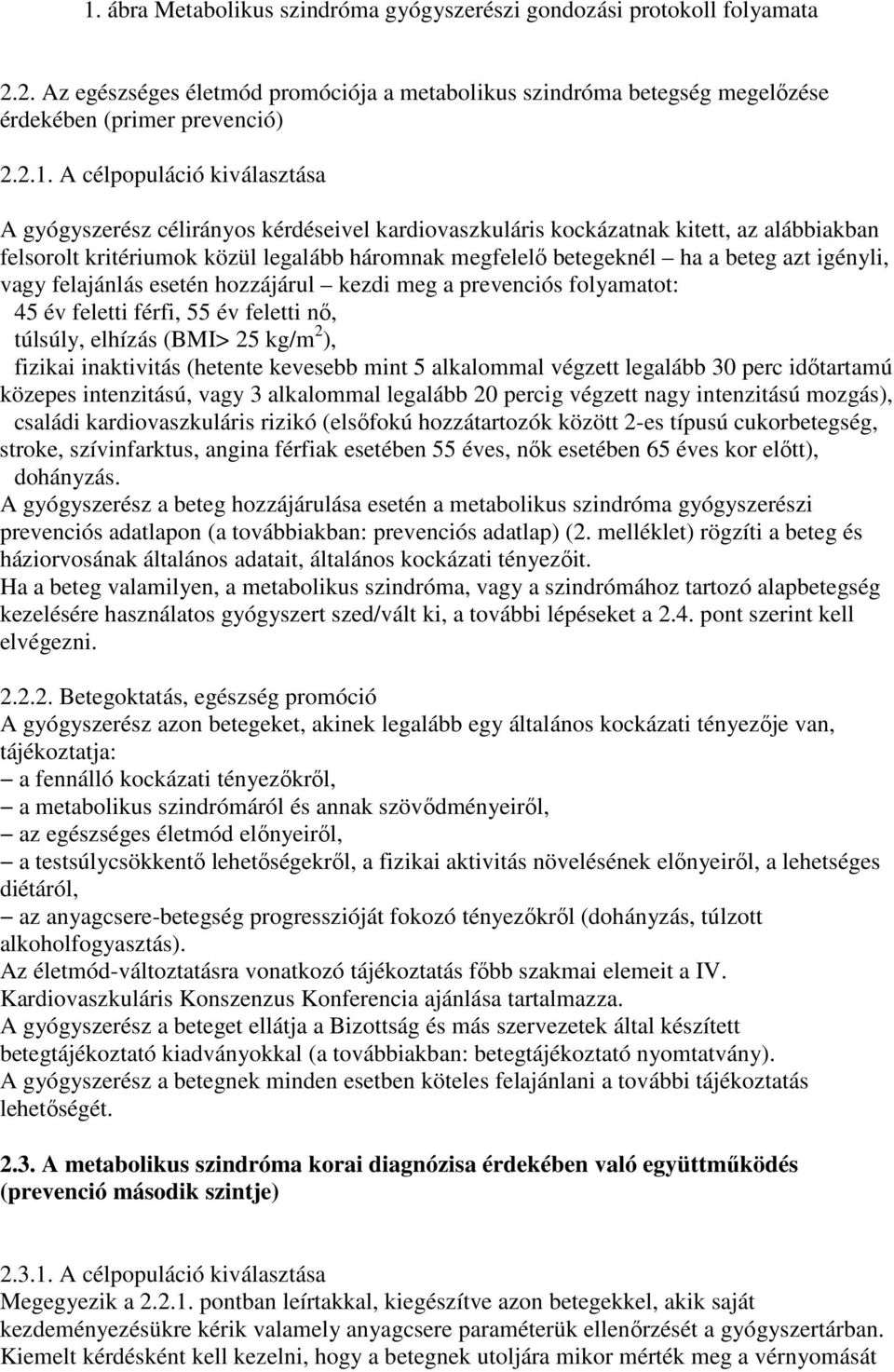 igényli, vagy felajánlás esetén hozzájárul kezdi meg a prevenciós folyamatot: 45 év feletti férfi, 55 év feletti nı, túlsúly, elhízás (BMI> 25 kg/m 2 ), fizikai inaktivitás (hetente kevesebb mint 5