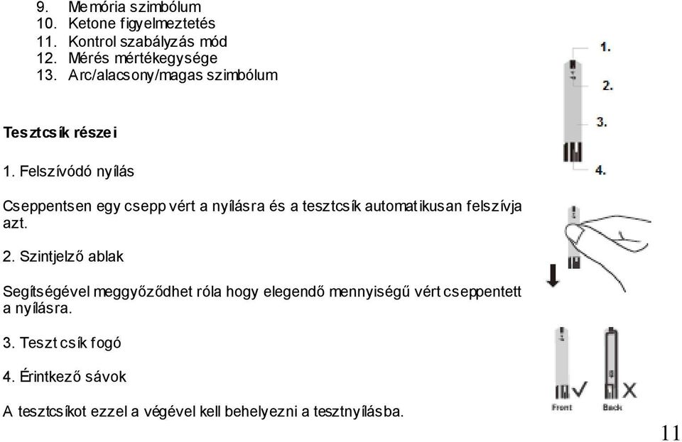 Felszívódó nyílás Cseppentsen egy csepp vért a nyílásra és a tesztcsík automatikusan felszívja azt. 2.