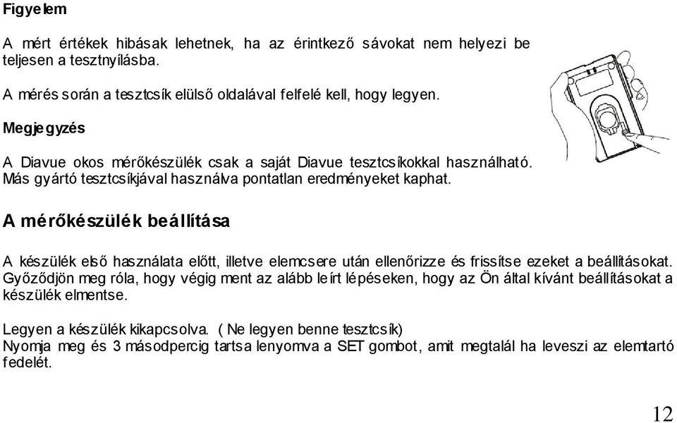 A mérőkészülék beállítása A készülék első használata előtt, illetve elemcsere után ellenőrizze és frissítse ezeket a beállításokat.