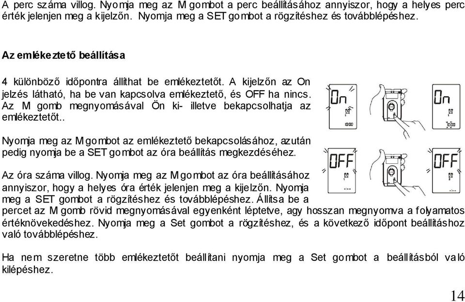 Az M gomb megnyomásával Ön ki- illetve bekapcsolhatja az emlékeztetőt.. Nyomja meg az M gombot az emlékeztető bekapcsolásához, azután pedig nyomja be a SET gombot az óra beállítás megkezdéséhez.