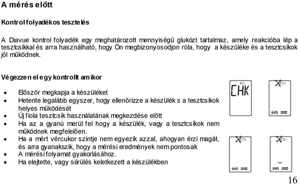 Végezzen el egy kontrollt amikor Először megkapja a készüléket Hetente legalább egyszer, hogy ellenőrizze a készülék s a tesztcsíkok helyes működését Új fiola tesztcsík használatának