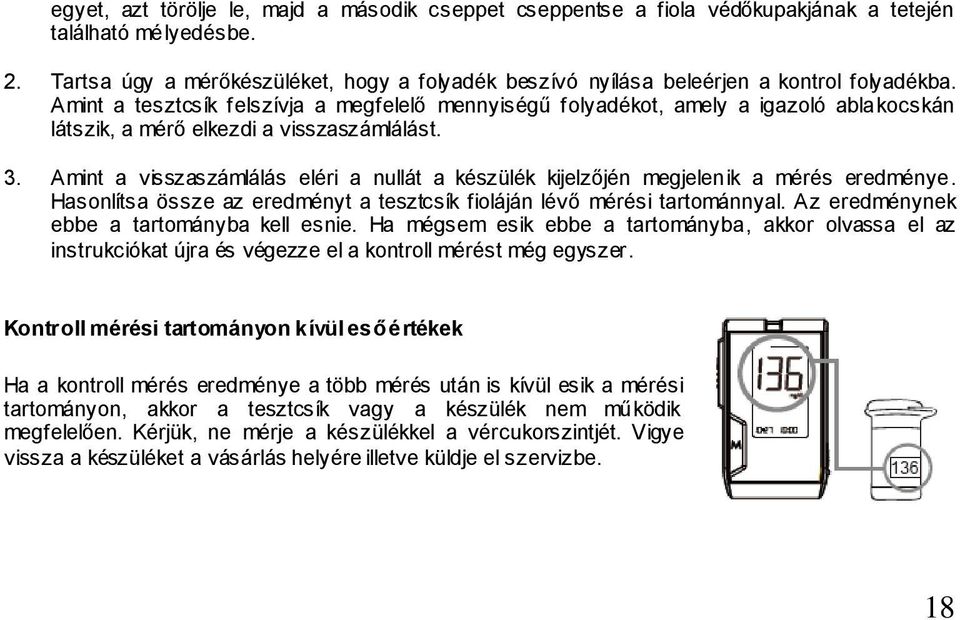 Amint a tesztcsík felszívja a megfelelő mennyiségű folyadékot, amely a igazoló ablakocskán látszik, a mérő elkezdi a visszaszámlálást. 3.