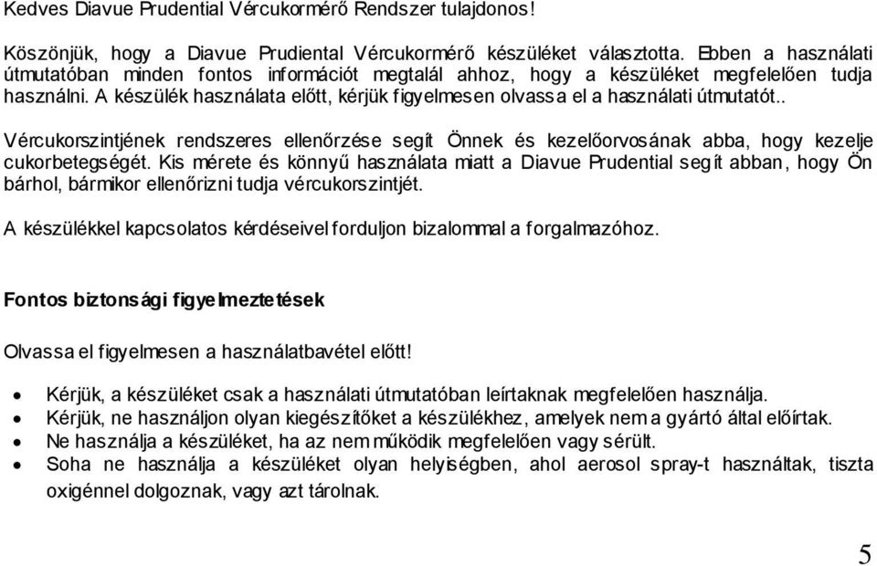 A készülék használata előtt, kérjük figyelmesen olvassa el a használati útmutatót.. Vércukorszintjének rendszeres ellenőrzése segít Önnek és kezelőorvosának abba, hogy kezelje cukorbetegségét.