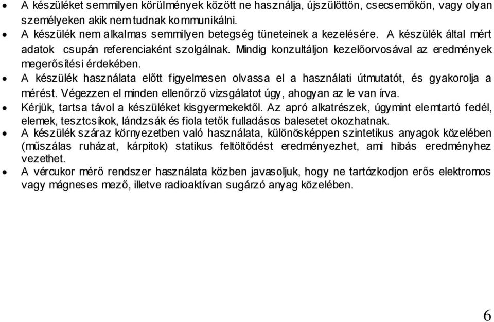 Mindig konzultáljon kezelőorvosával az eredmények megerősítési érdekében. A készülék használata előtt figyelmesen olvassa el a használati útmutatót, és gyakorolja a mérést.