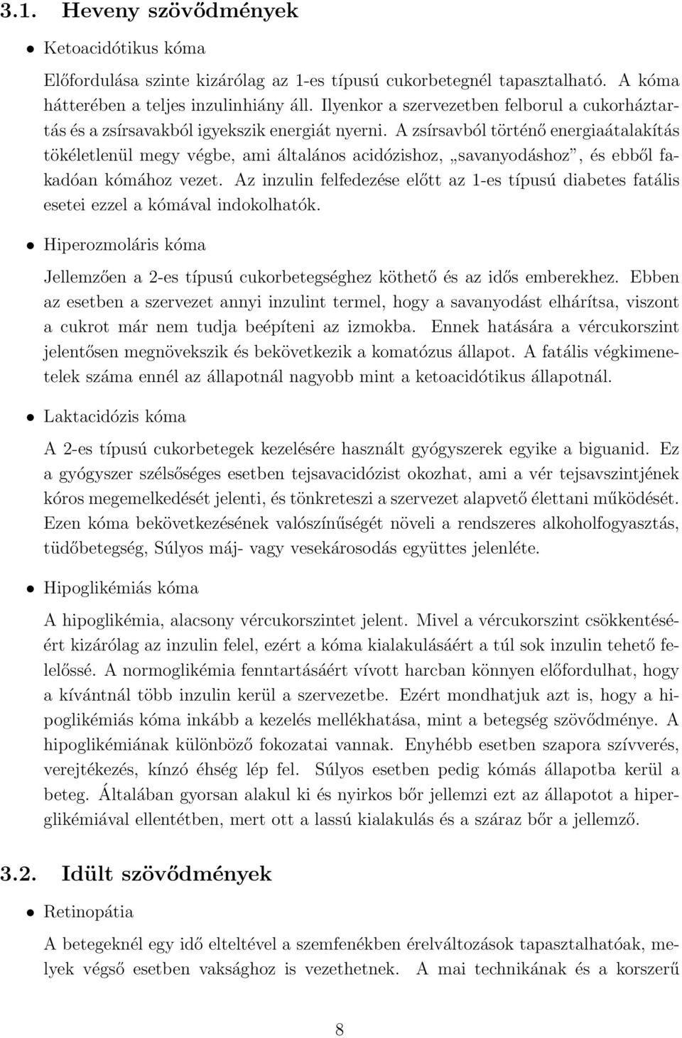 A zsírsavból történő energiaátalakítás tökéletlenül megy végbe, ami általános acidózishoz, savanyodáshoz, és ebből fakadóan kómához vezet.