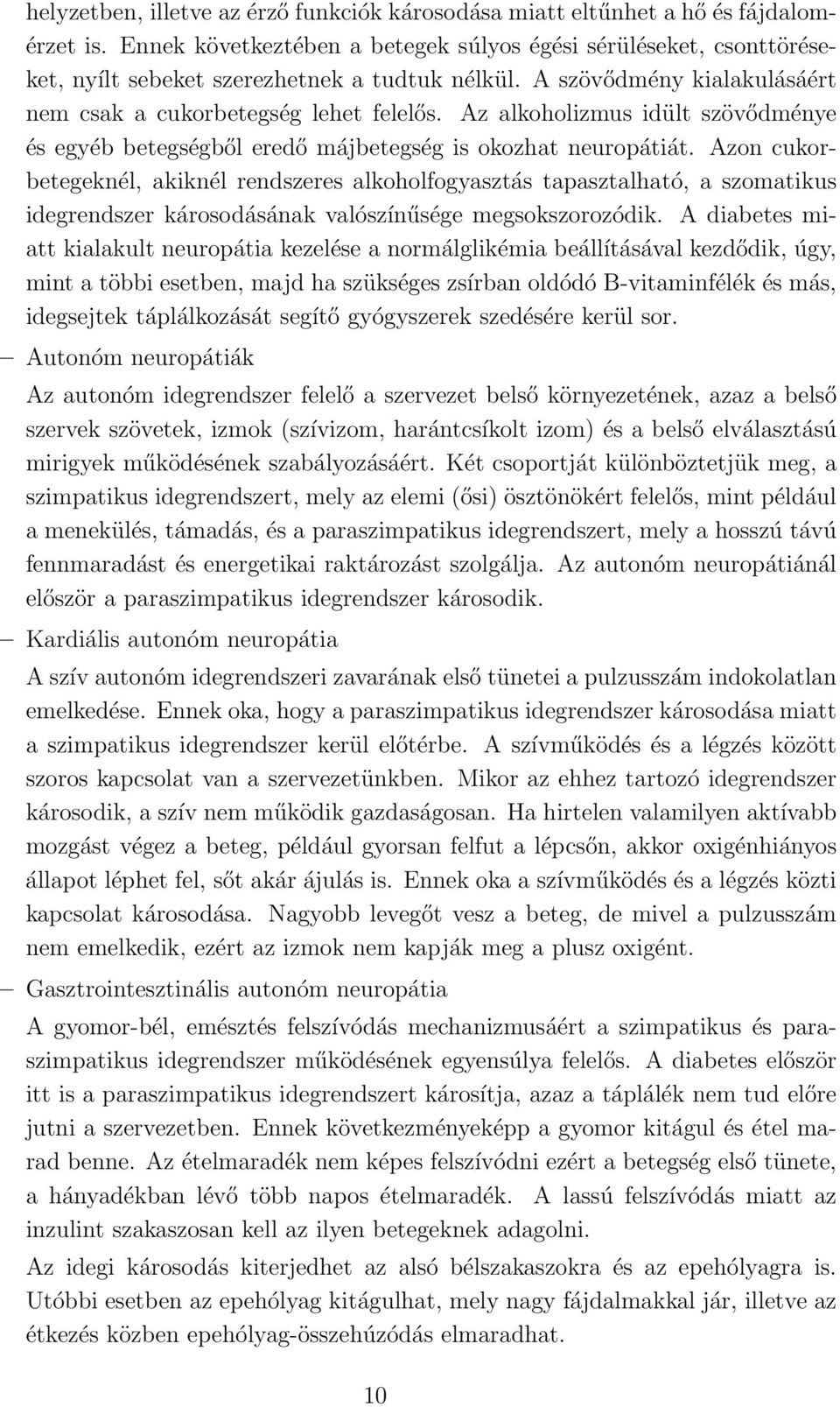 Az alkoholizmus idült szövődménye és egyéb betegségből eredő májbetegség is okozhat neuropátiát.