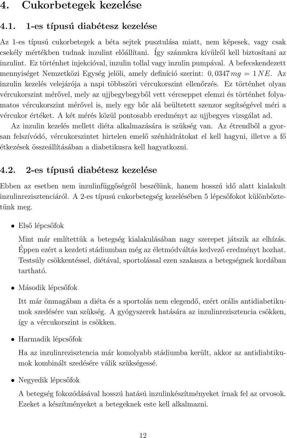 A befecskendezett mennyiséget Nemzetközi Egység jelöli, amely definíció szerint: 0, 0347 mg = 1 N E. Az inzulin kezelés velejárója a napi többszöri vércukorszint ellenőrzés.