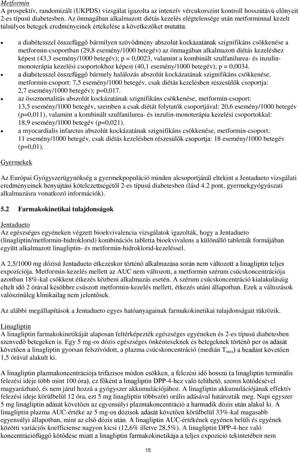 abszolút kockázatának szignifikáns csökkenése a metformin-csoportban (29,8 esemény/1000 betegév) az önmagában alkalmazott diétás kezeléshez képest (43,3 esemény/1000 betegév); p = 0,0023, valamint a