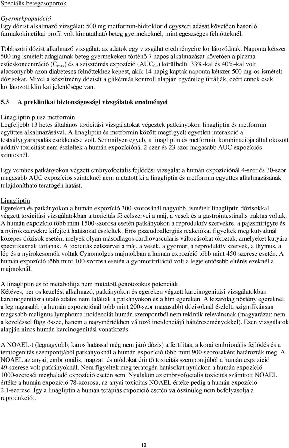 Naponta kétszer 500 mg ismételt adagjainak beteg gyermekeken történő 7 napos alkalmazását követően a plazma csúcskoncentráció (C max ) és a szisztémás expozíció (AUC 0-t ) körülbelül 33%-kal és