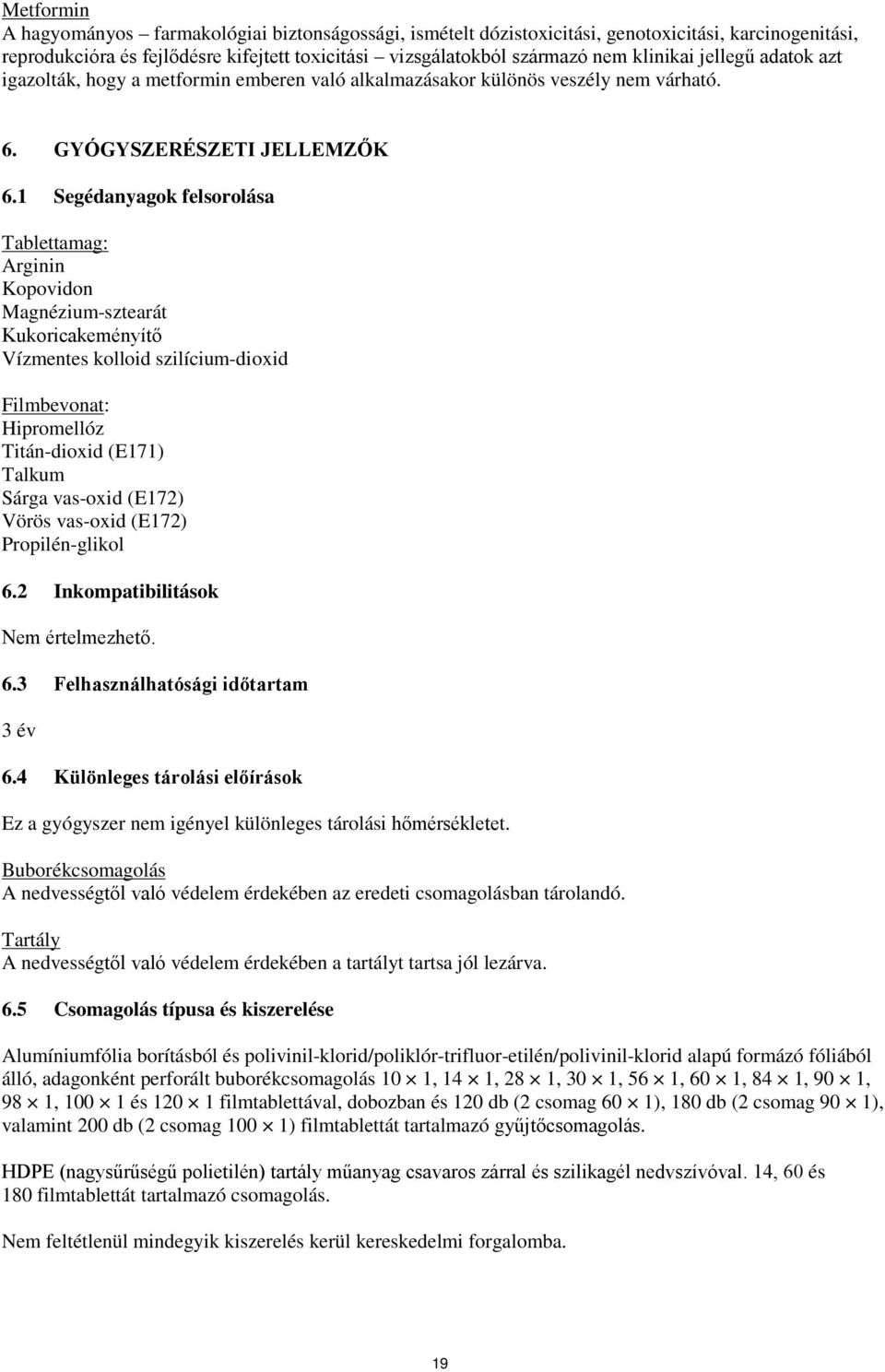 1 Segédanyagok felsorolása Tablettamag: Arginin Kopovidon Magnézium-sztearát Kukoricakeményítő Vízmentes kolloid szilícium-dioxid Filmbevonat: Hipromellóz Titán-dioxid (E171) Talkum Sárga vas-oxid