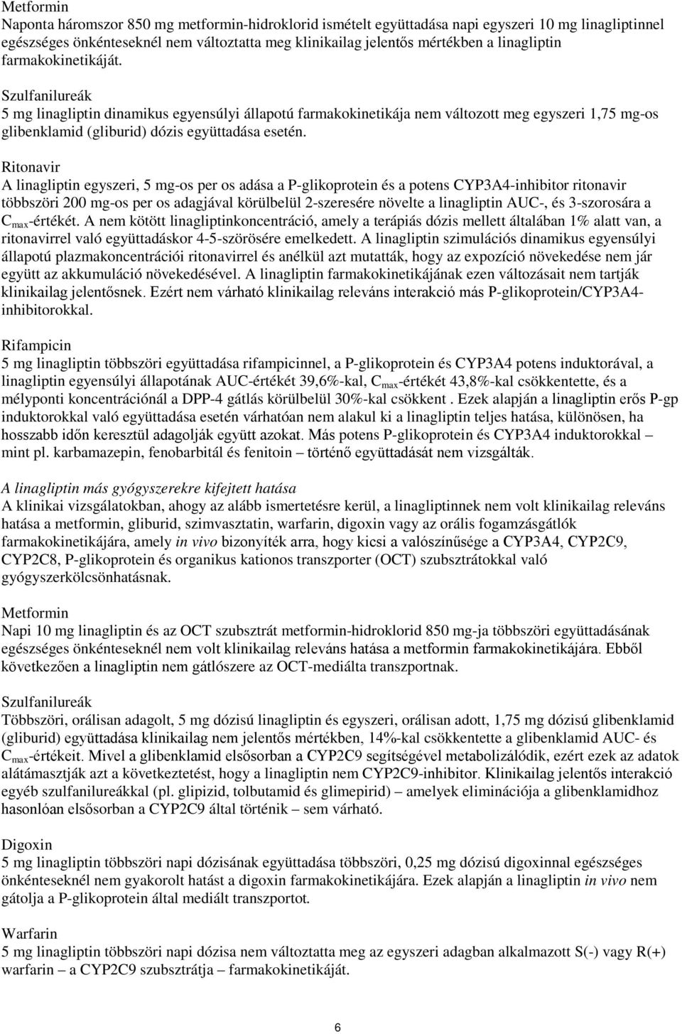 Ritonavir A linagliptin egyszeri, 5 mg-os per os adása a P-glikoprotein és a potens CYP3A4-inhibitor ritonavir többszöri 200 mg-os per os adagjával körülbelül 2-szeresére növelte a linagliptin AUC-,