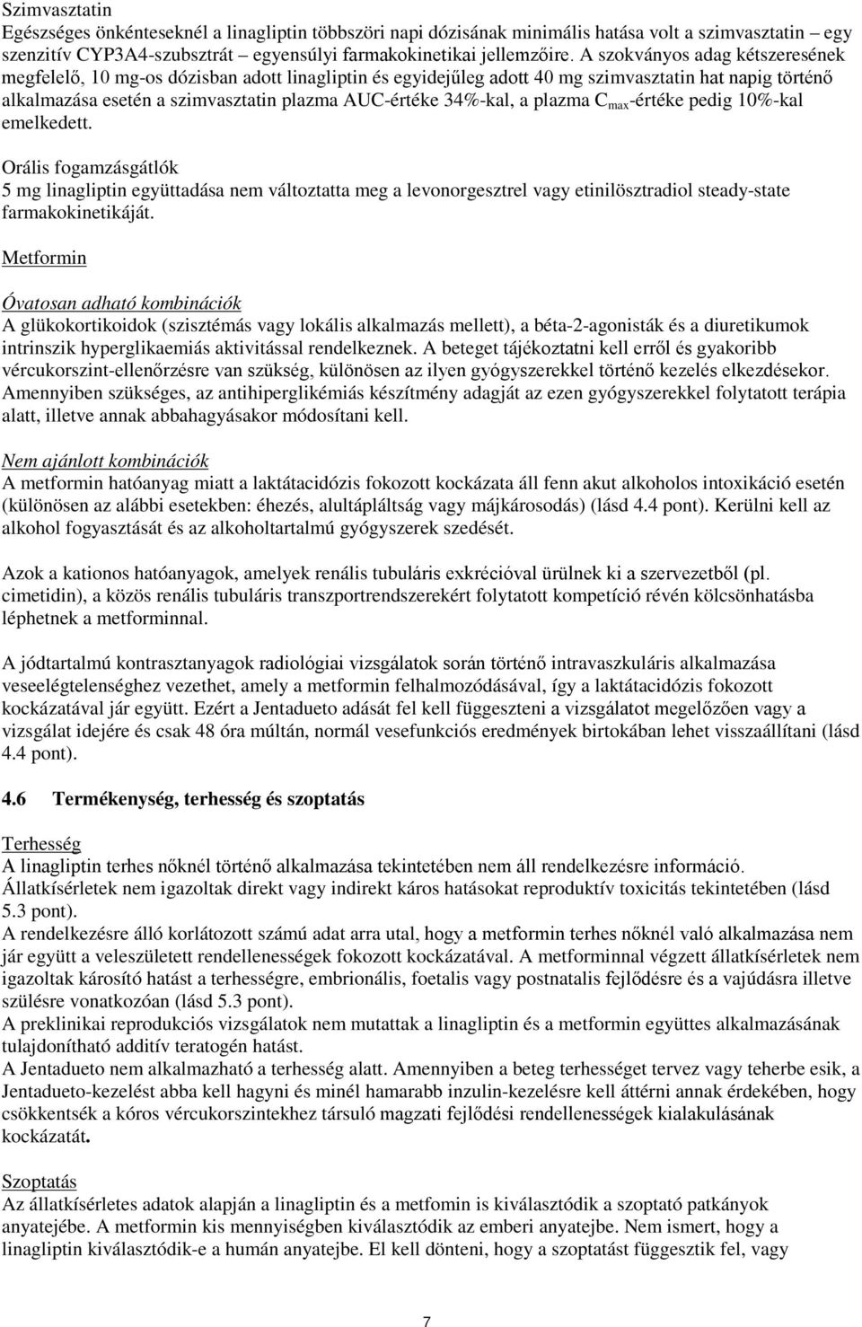 a plazma C max -értéke pedig 10%-kal emelkedett. Orális fogamzásgátlók 5 mg linagliptin együttadása nem változtatta meg a levonorgesztrel vagy etinilösztradiol steady-state farmakokinetikáját.