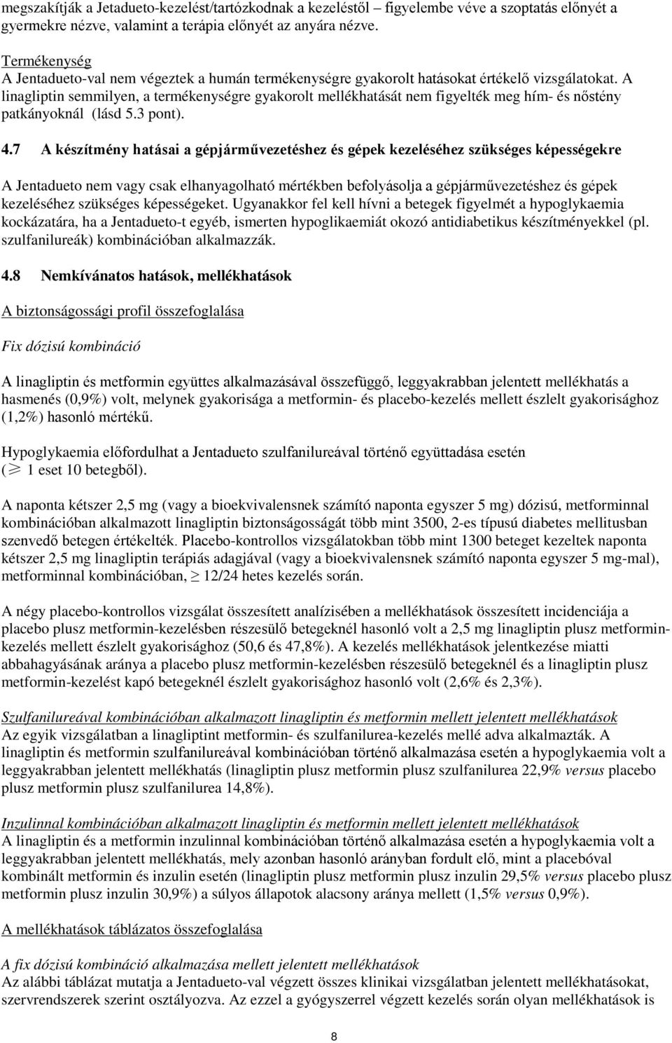 A linagliptin semmilyen, a termékenységre gyakorolt mellékhatását nem figyelték meg hím- és nőstény patkányoknál (lásd 5.3 pont). 4.