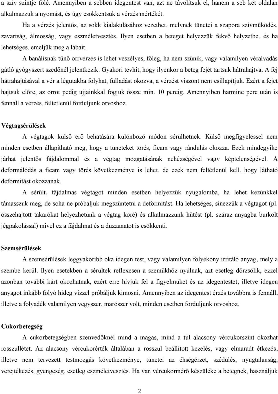 Ilyen esetben a beteget helyezzük fekvő helyzetbe, és ha lehetséges, emeljük meg a lábait.