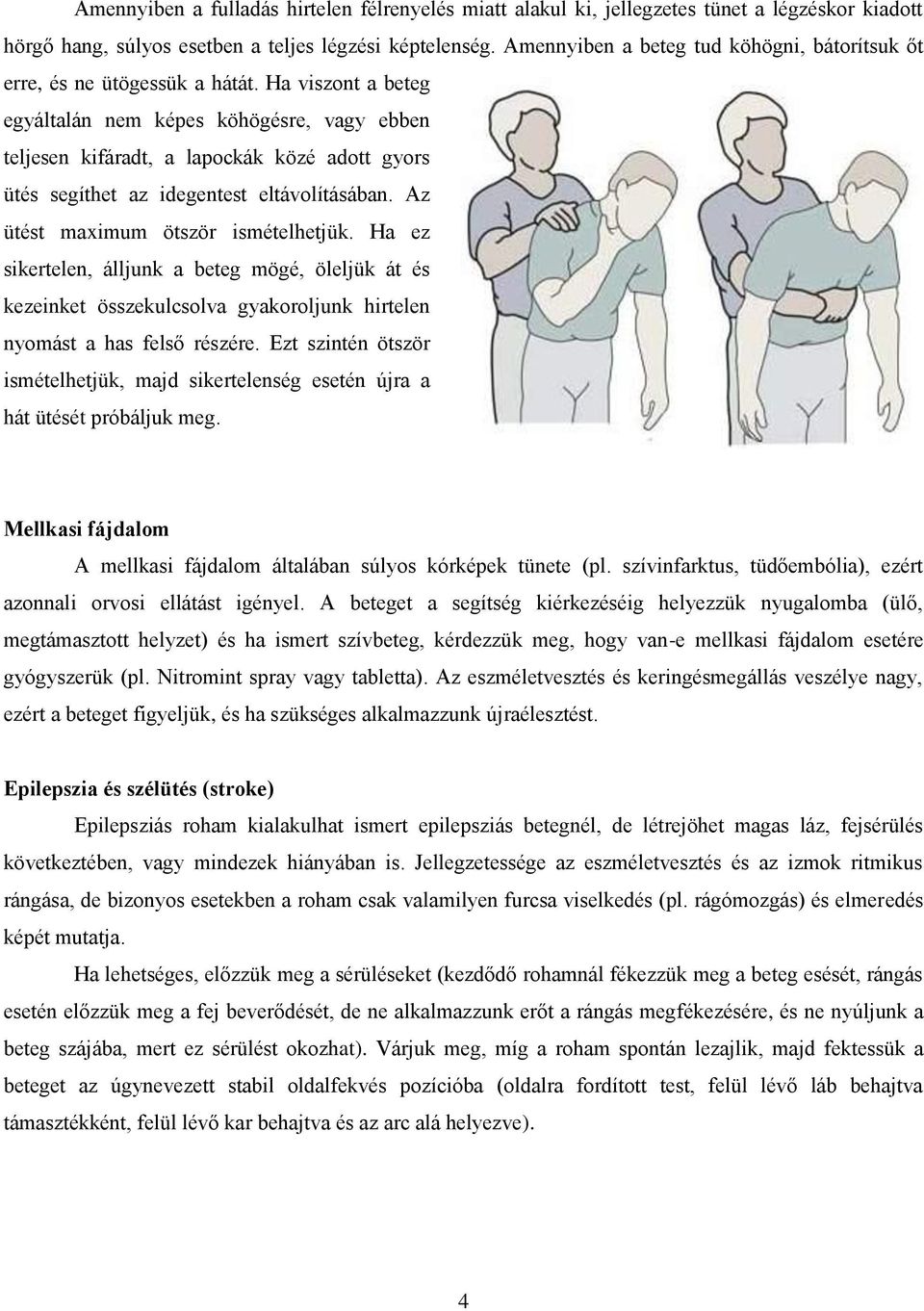 Ha viszont a beteg egyáltalán nem képes köhögésre, vagy ebben teljesen kifáradt, a lapockák közé adott gyors ütés segíthet az idegentest eltávolításában. Az ütést maximum ötször ismételhetjük.