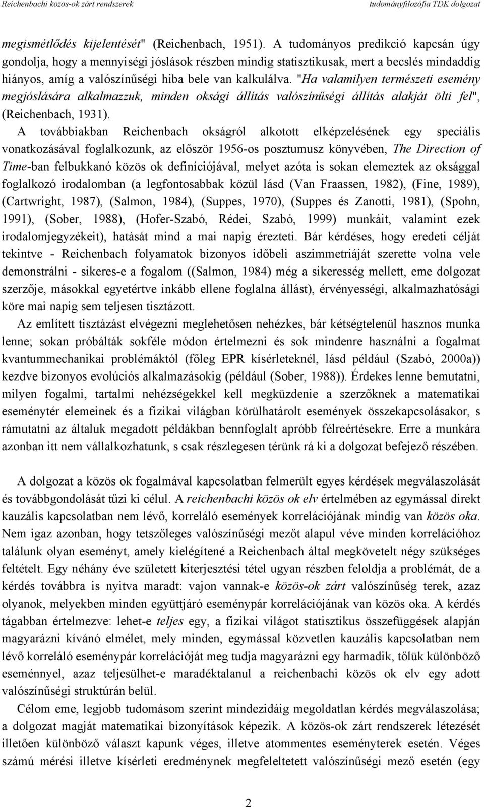 "Ha valamilyen természeti esemény megjóslására alkalmazzuk, minden oksági állítás valószínűségi állítás alakját ölti fel", (Reichenbach, 93).