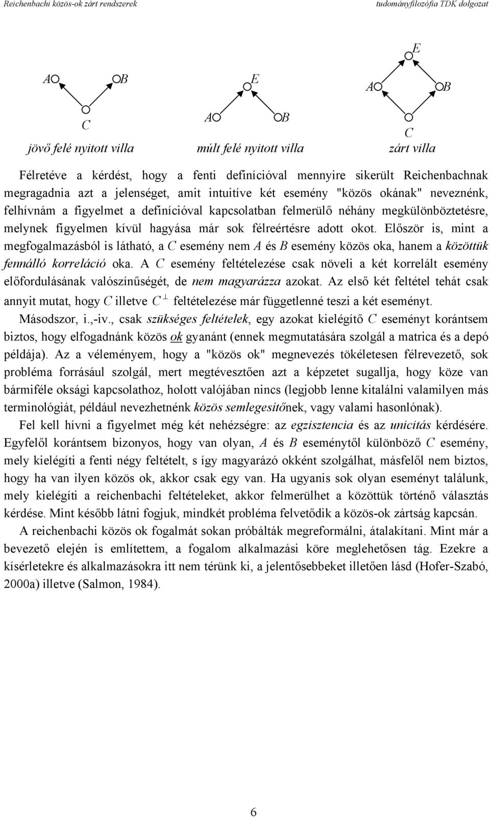 Először is, mint a megfogalmazásból is látható, a C esemény nem A és B esemény közös oka, hanem a közöttük fennálló korreláció oka.