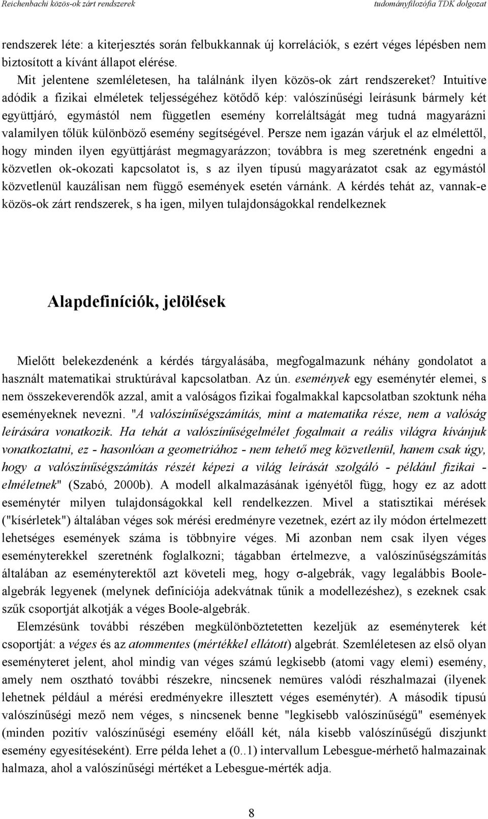 Intuitíve adódik a fizikai elméletek teljességéhez kötődő kép: valószínűségi leírásunk bármely két együttjáró, egymástól nem független esemény korreláltságát meg tudná magyarázni valamilyen tőlük