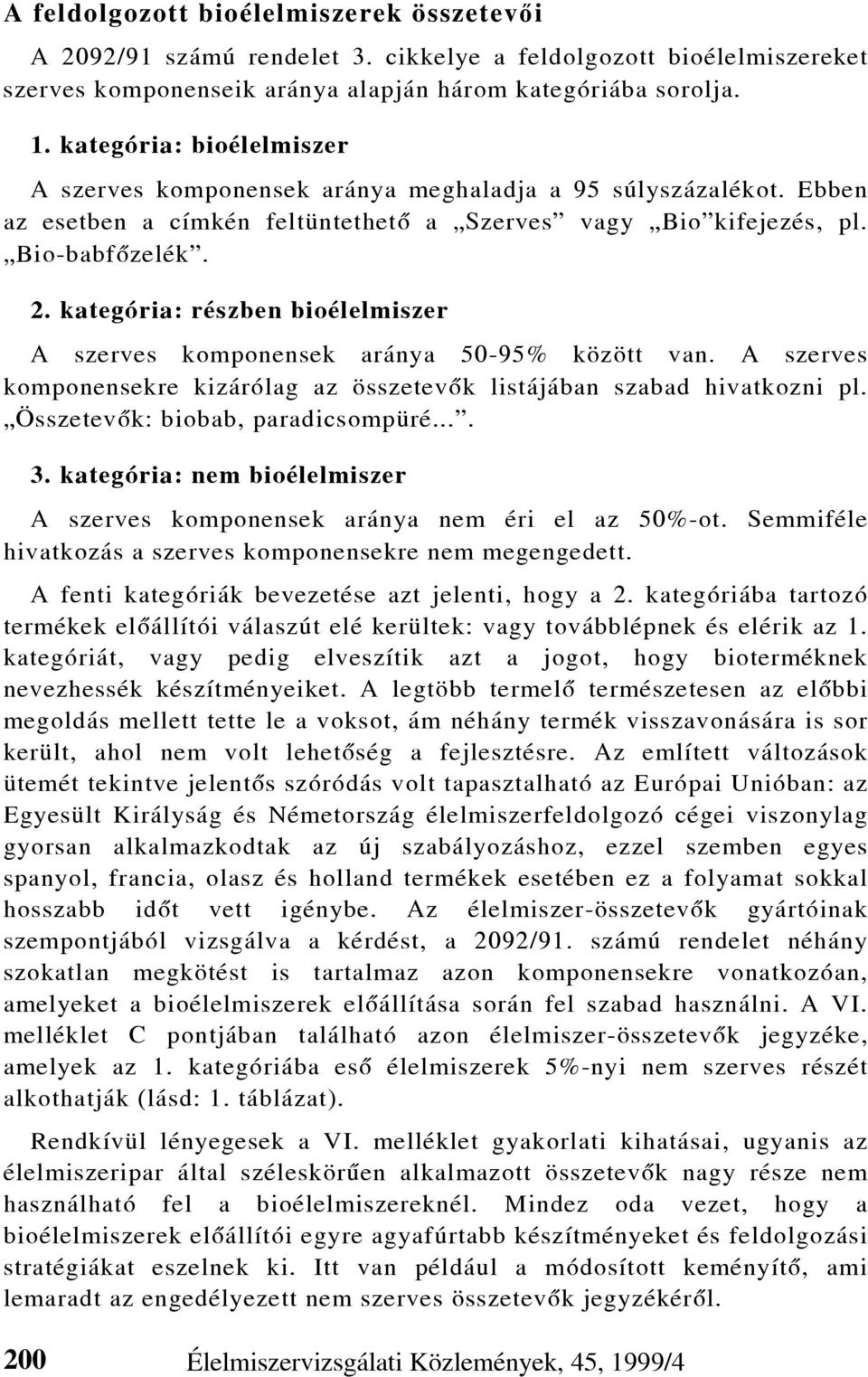 kategória: részben bioélelmiszer A szerves komponensek aránya 50-95% között van. A szerves komponensekre kizárólag az összetevõk listájában szabad hivatkozni pl. Összetevõk: biobab, paradicsompüré.... 3.