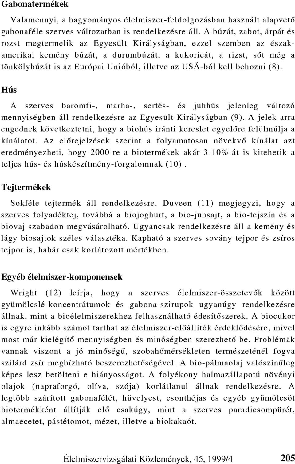 illetve az USÁ-ból kell behozni (8). Hús A szerves baromfi-, marha-, sertés- és juhhús jelenleg változó mennyiségben áll rendelkezésre az Egyesült Királyságban (9).