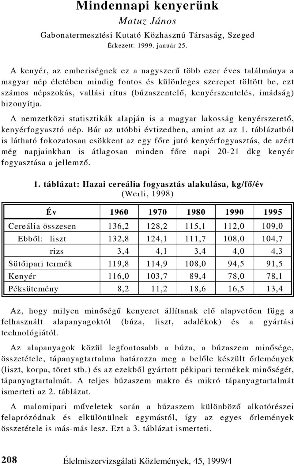 kenyérszentelés, imádság) bizonyítja. A nemzetközi statisztikák alapján is a magyar lakosság kenyérszeretõ, kenyérfogyasztó nép. Bár az utóbbi évtizedben, amint az az 1.