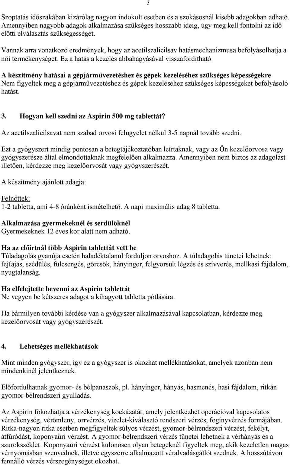 Vannak arra vonatkozó eredmények, hogy az acetilszalicilsav hatásmechanizmusa befolyásolhatja a női termékenységet. Ez a hatás a kezelés abbahagyásával visszafordítható.