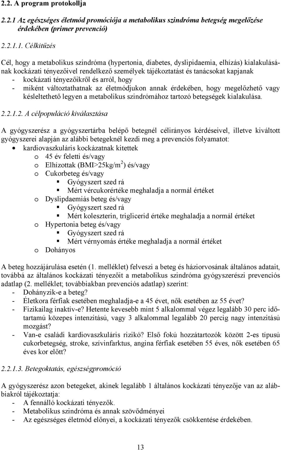 1. Célkitűzés Cél, hogy a metabolikus szindróma (hypertonia, diabetes, dyslipidaemia, elhízás) kialakulásának kockázati tényezőivel rendelkező személyek tájékoztatást és tanácsokat kapjanak -