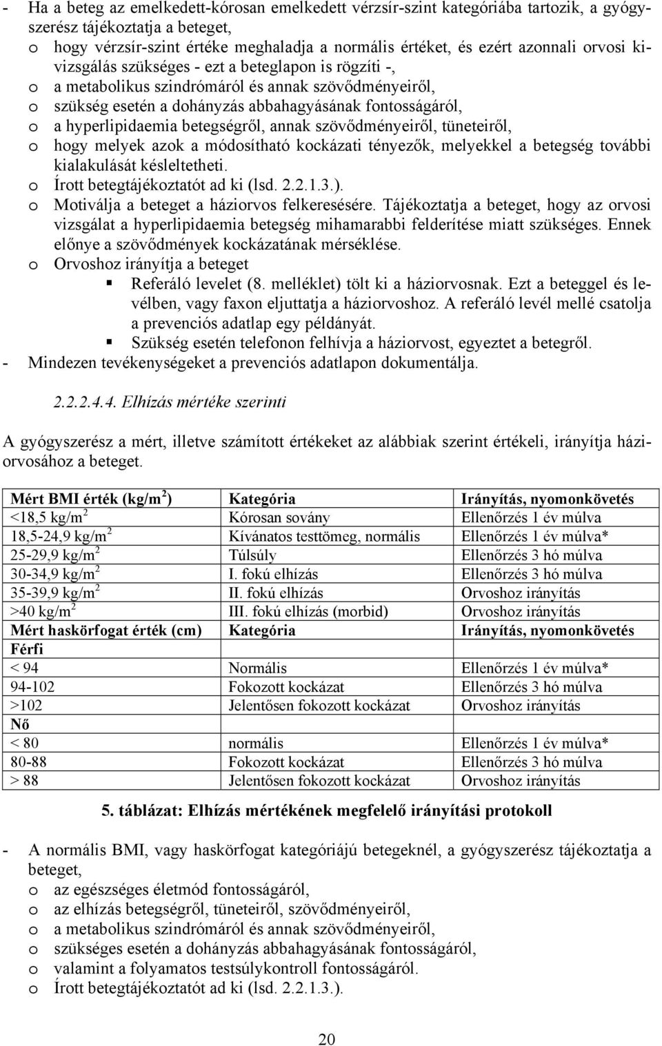 betegségről, annak szövődményeiről, tüneteiről, o hogy melyek azok a módosítható kockázati tényezők, melyekkel a betegség további kialakulását késleltetheti. o Írott betegtájékoztatót ad ki (lsd. 2.2.1.