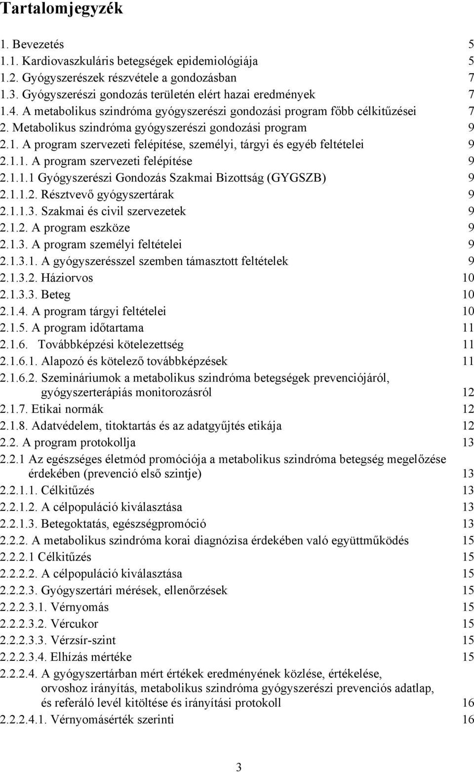 A program szervezeti felépítése, személyi, tárgyi és egyéb feltételei 9 2.1.1. A program szervezeti felépítése 9 2.1.1.1 Gyógyszerészi Gondozás Szakmai Bizottság (GYGSZB) 9 2.1.1.2. Résztvevő gyógyszertárak 9 2.