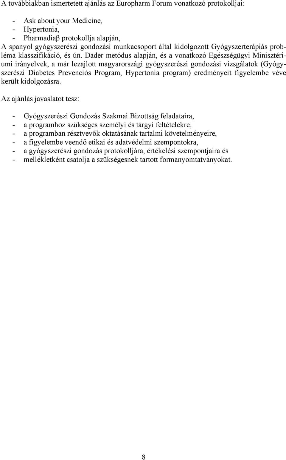 Dader metódus alapján, és a vonatkozó Egészségügyi Minisztériumi irányelvek, a már lezajlott magyarországi gyógyszerészi gondozási vizsgálatok (Gyógyszerészi Diabetes Prevenciós Program, Hypertonia