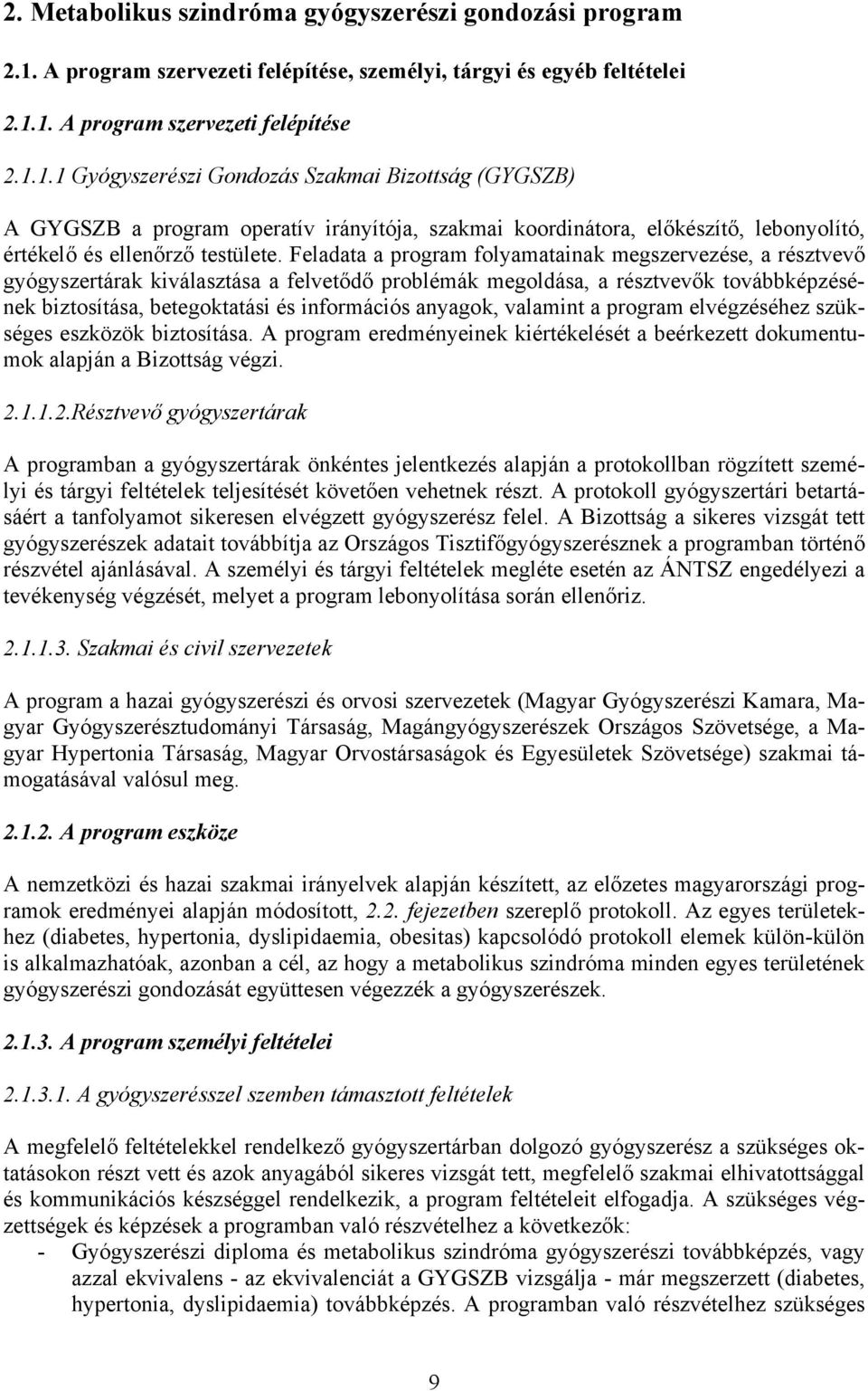 1. A program szervezeti felépítése 2.1.1.1 Gyógyszerészi Gondozás Szakmai Bizottság (GYGSZB) A GYGSZB a program operatív irányítója, szakmai koordinátora, előkészítő, lebonyolító, értékelő és ellenőrző testülete.