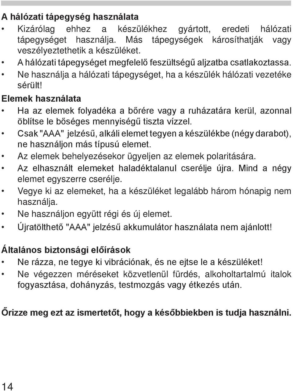 Elemek használata Ha az elemek folyadéka a bőrére vagy a ruházatára kerül, azonnal öblítse le bőséges mennyiségű tiszta vízzel.