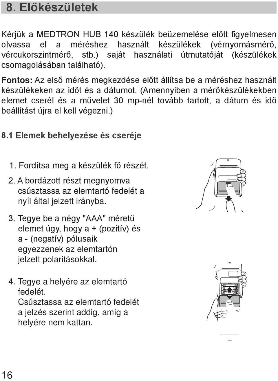 (Amennyiben a mérőkészülékekben elemet cserél és a művelet 30 mp-nél tovább tartott, a dátum és idő beállítást újra el kell végezni.) 8.1 Elemek behelyezése és cseréje 1.