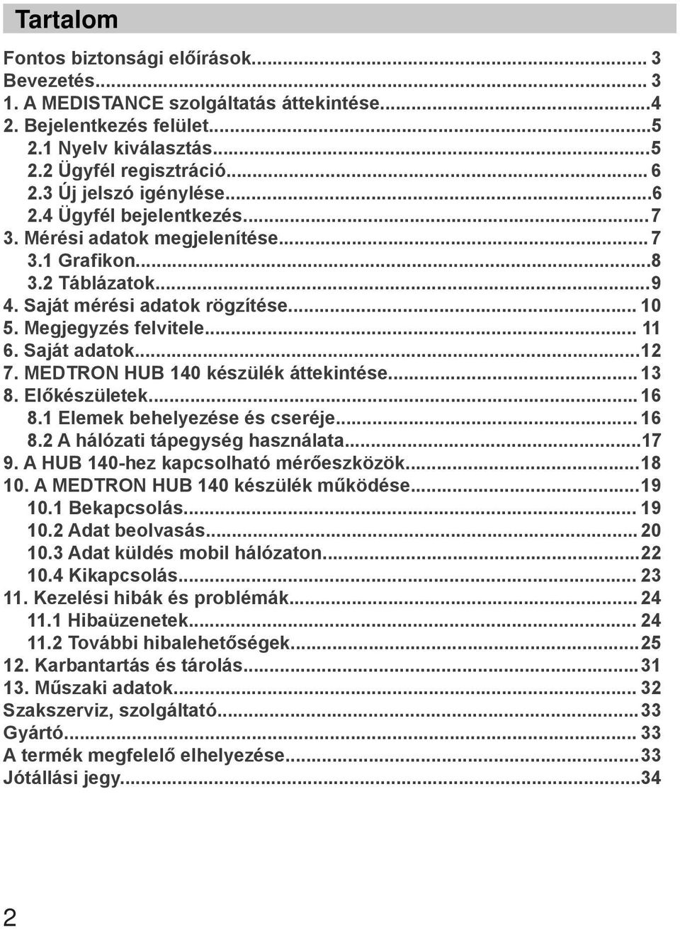 Saját adatok... 12 7. MEDTRON HUB 140 készülék áttekintése... 13 8. Előkészületek... 16 8.1 Elemek behelyezése és cseréje... 16 8.2 A hálózati tápegység használata... 17 9.